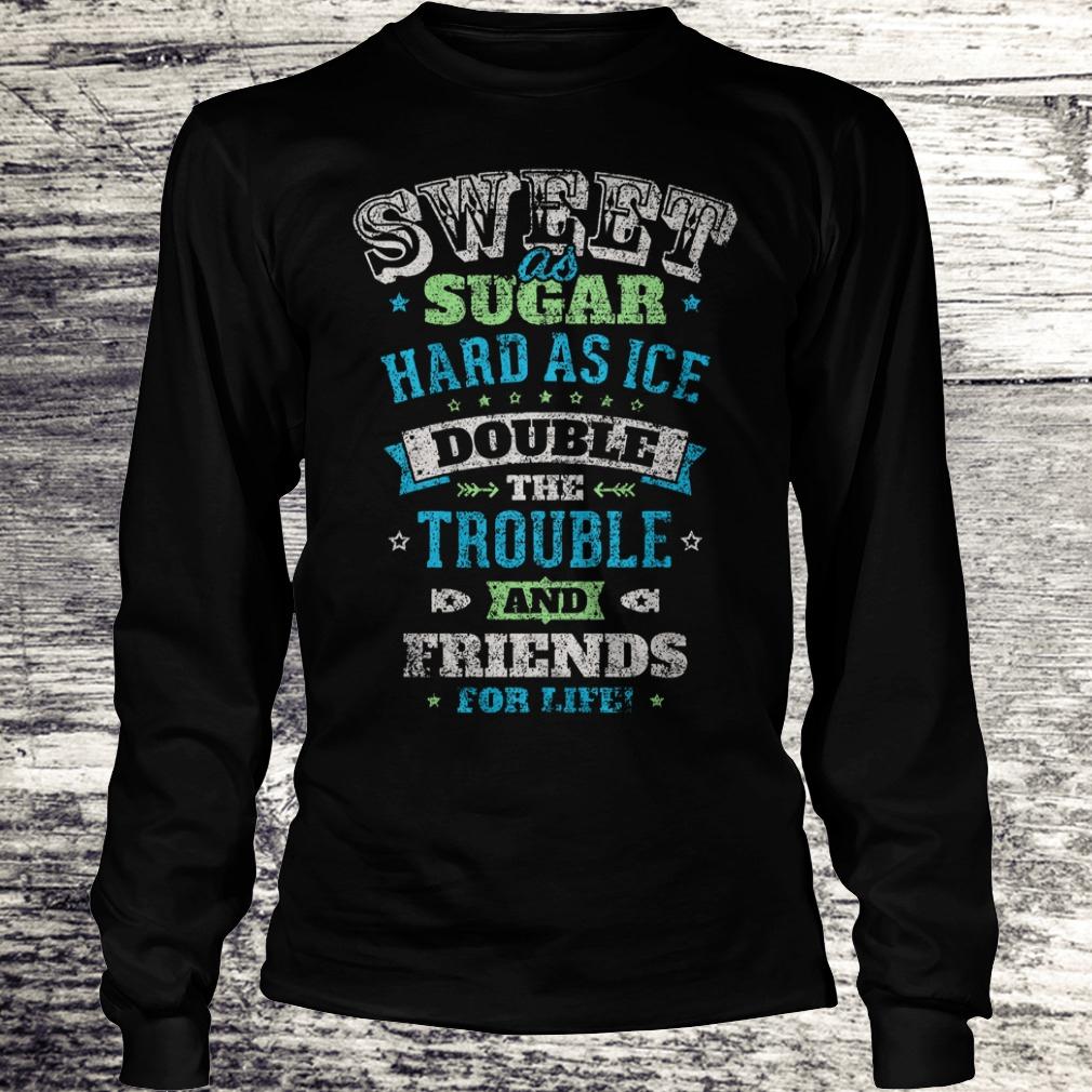 Premium Sweet as sugar hard as ice double the trouble and friends for life Shirt 5 Premium Sweet as sugar hard as ice double the trouble and friends for life Shirt Longsleeve Tee Unisex