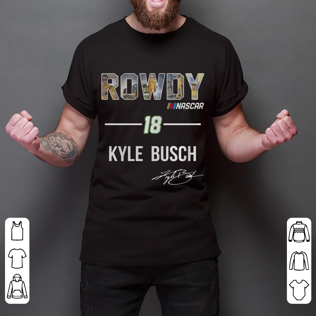 Cute Rowdy Nascar 18 Kyle Busch shirt, hoodie, sweater, longsleeve tshirt