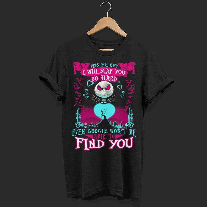 Skellington piss me off i will slap you so hard even google shirt
