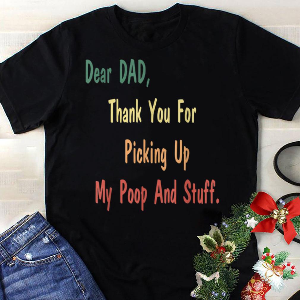 Awesome Dear Dad Thank You For Picking Up My Poop And Stuff shirt