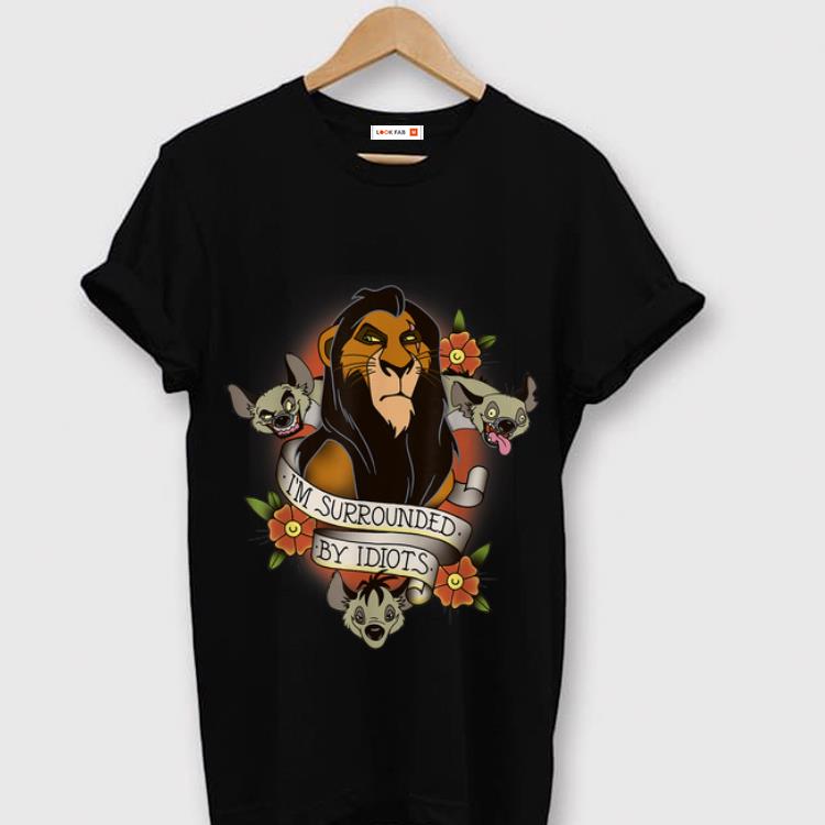 Awesome Disney Lion King Scar and Hyenas I'm Surrounded By Idiots Shirt