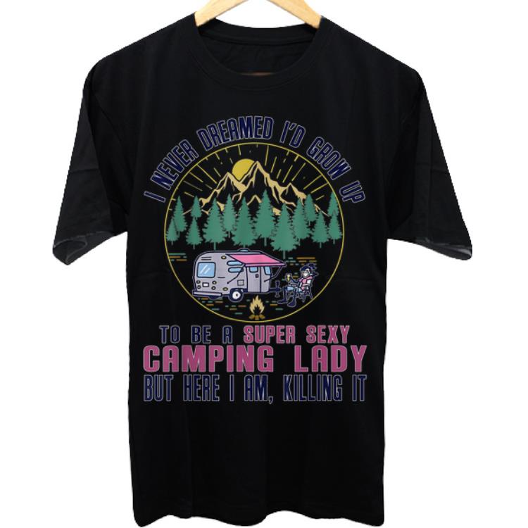 Awesome I Never Dreamed I'd Grow Up To Be A Super Sexy Camping shirt