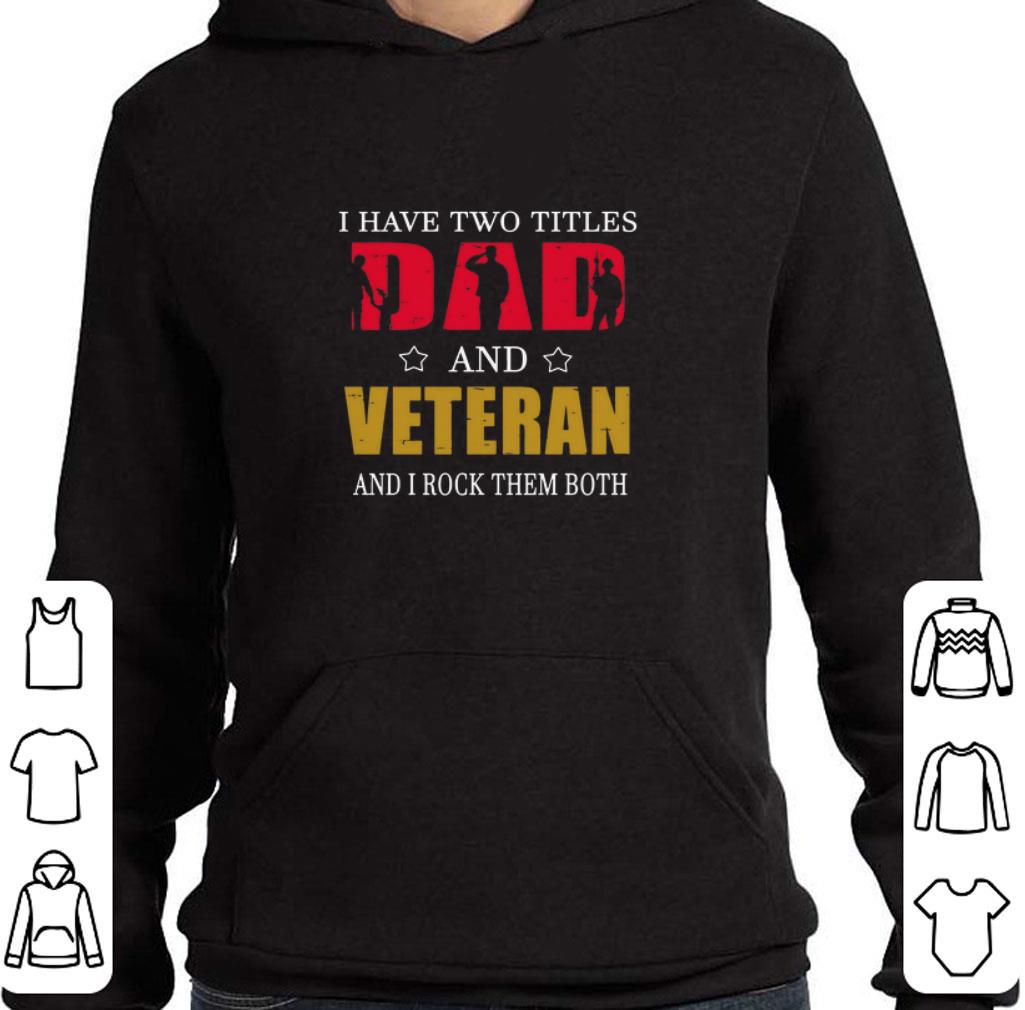 Awesome I have two titles dad and veteran and i rock them both shirt