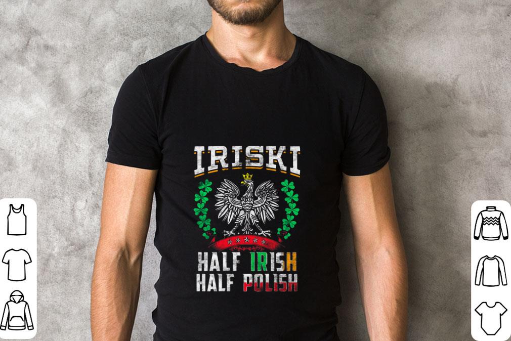 Awesome St Patrick's day Iriski Half Irish Half Polish shirt, hoodie, sweater, longsleeve t-shirt