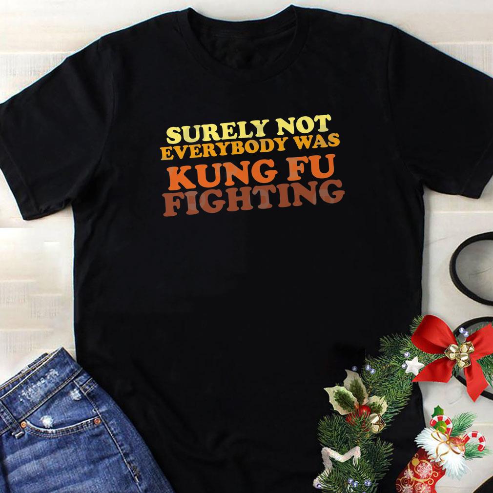 Awesome Surely Not Everybody Was Kung Fu Fighting vintage shirt