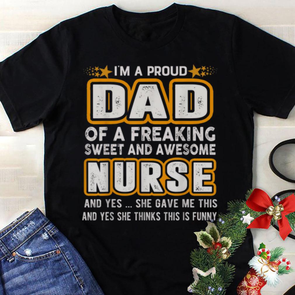 Funny I'm A Proud Dad Of A Freaking Sweet And Awesome Nurse Daughter shirt