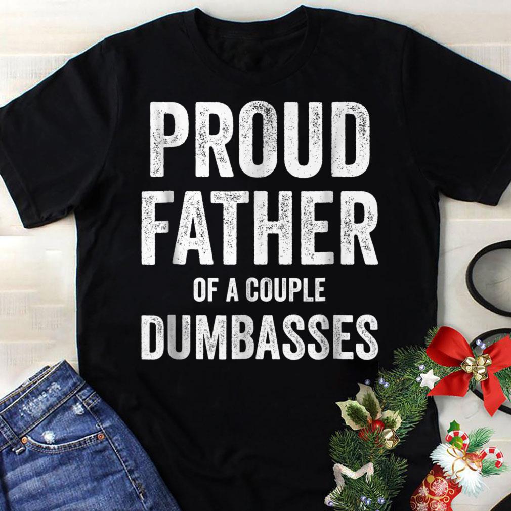 Funny Proud Father of A Couple Dumbasses Dad day shirt