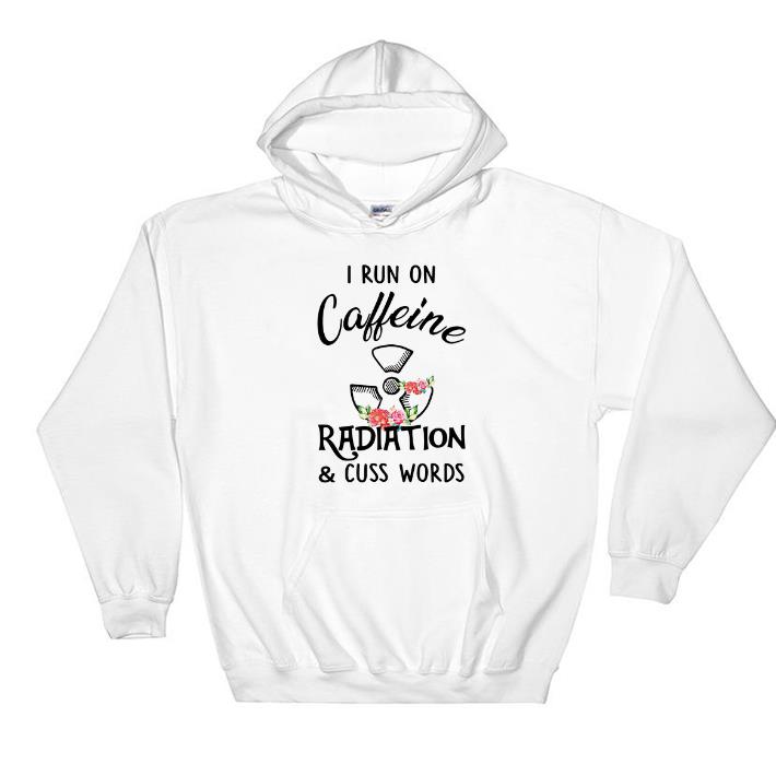 Hot I run on caffeine radiation & cuss words flowers shirt