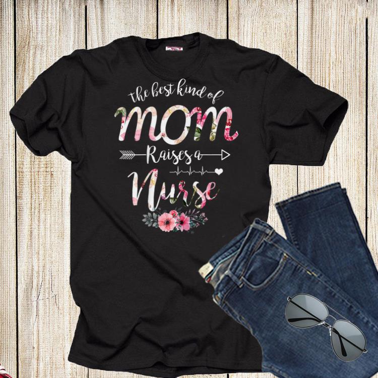 Mother's day The Best Kind Of Mom Raises A Nurse shirt