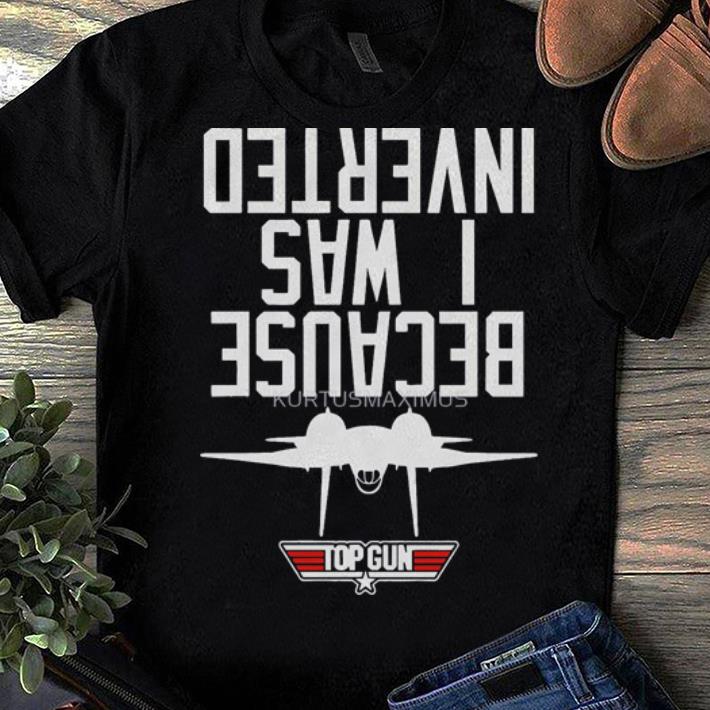 Official Because I Was Inverted Top Gun Shirt