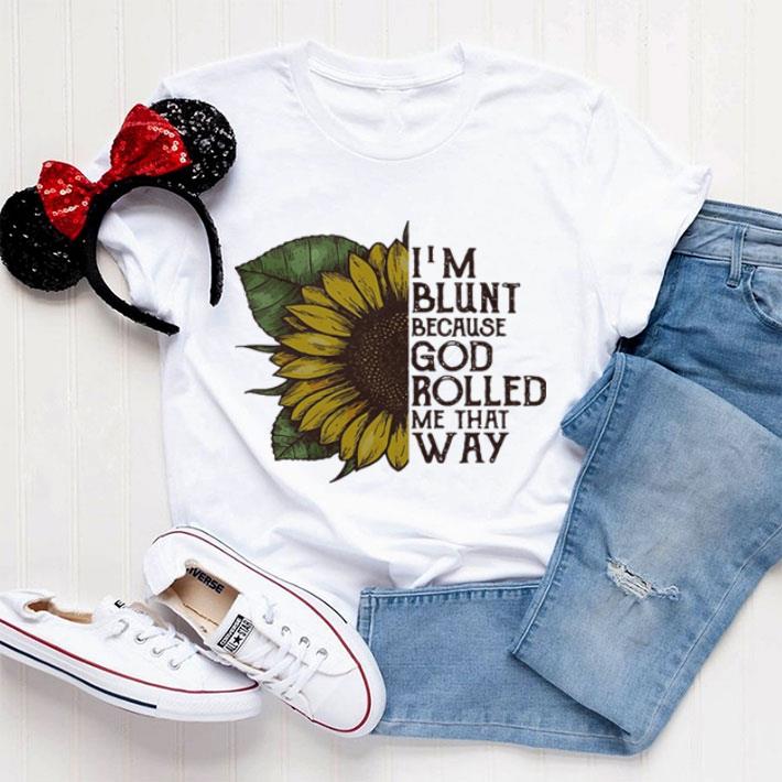 Premium Sunflower I’m blunt because God rolled me that way shirt
