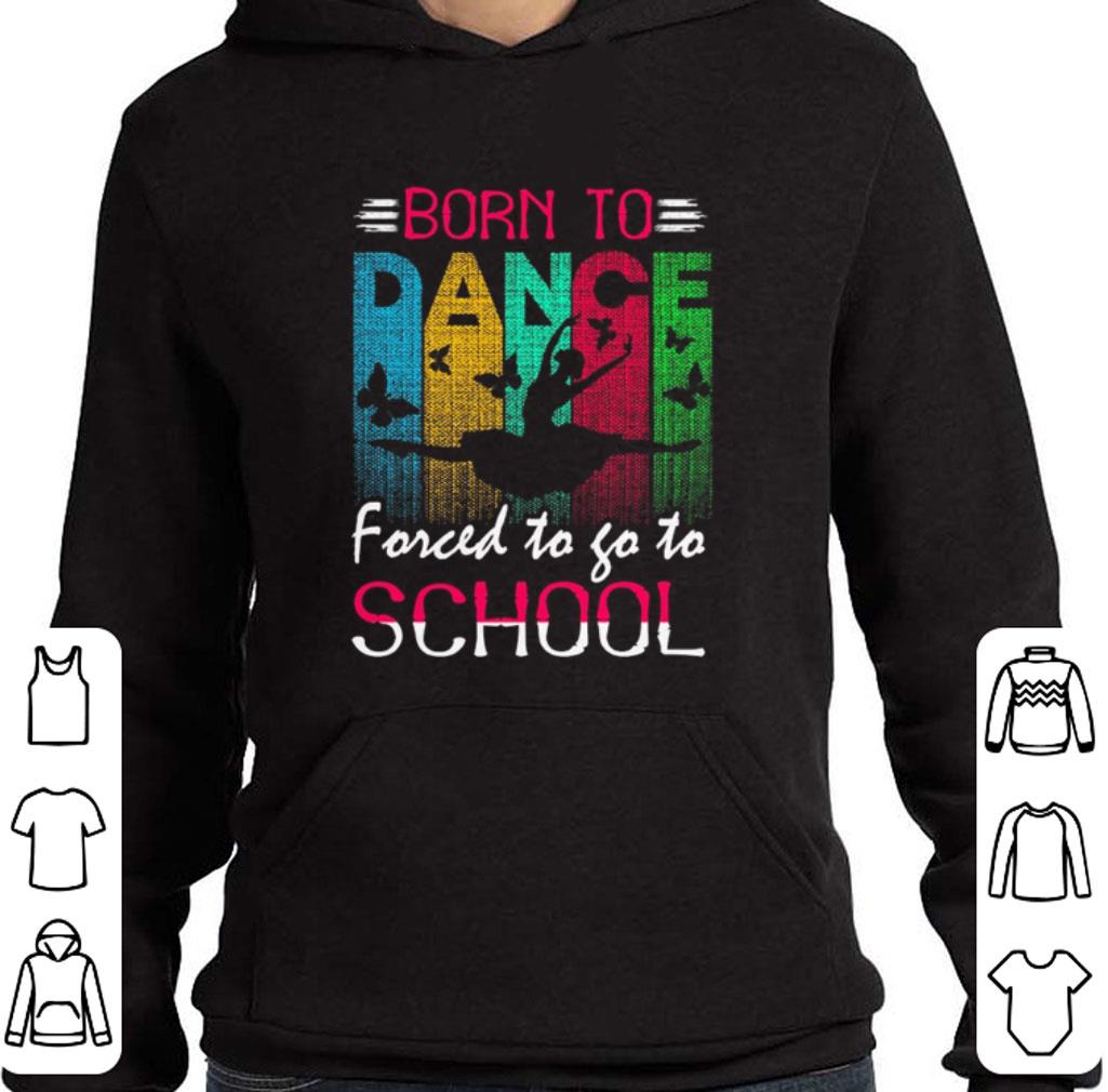 Top Born to dance forced to go to school shirt