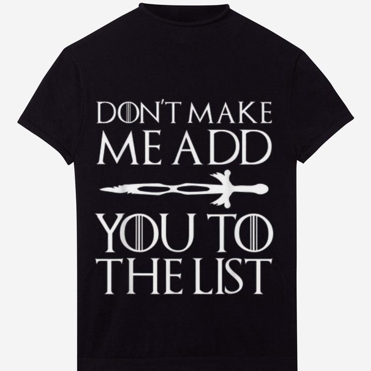 Top Don't Make Me Add You To List Medieval Game Of Throne Style Shirt - Don't Make Me Add You To The List