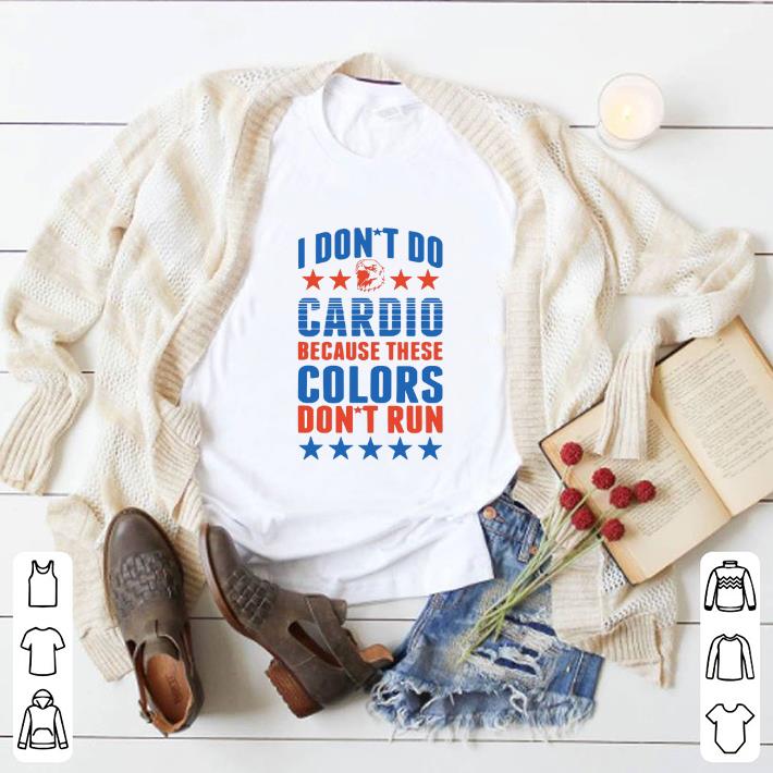 Top I don't do Cardio because these colors don't run shirt