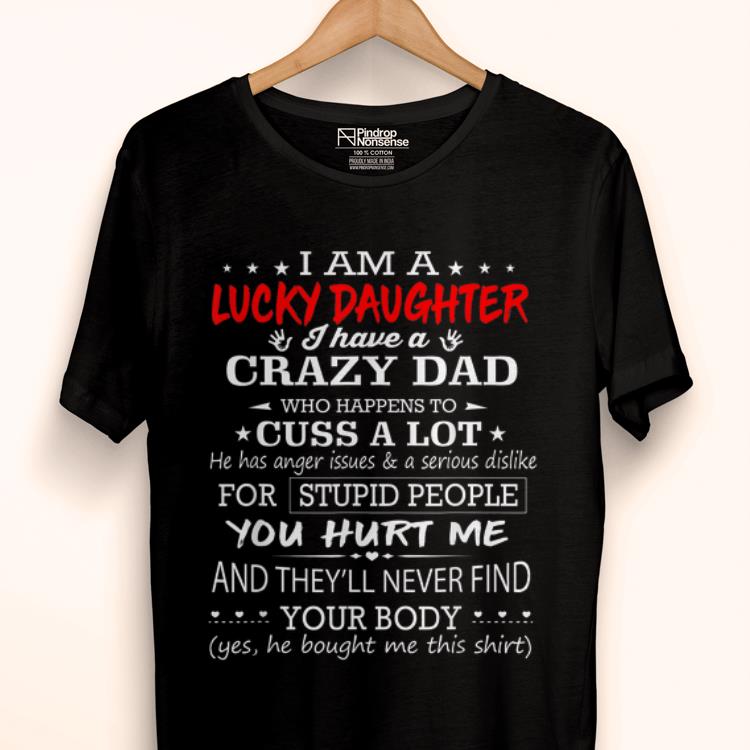 Wonderful I am a lucky daughter I have a crazy dad who happens to cuss a lot Father day shirt