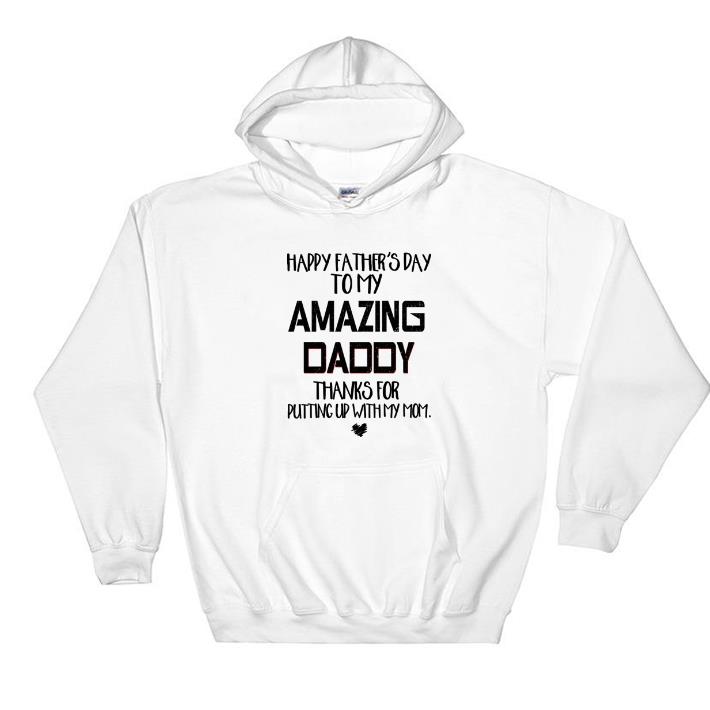 Awesome Happy father’s day to my amazing daddy thanks for putting up with my mom shirt