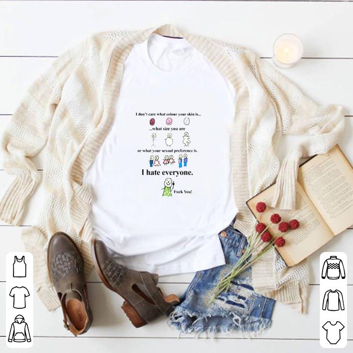 Awesome I dont care what colour your skin hate everyone fuck you shirt