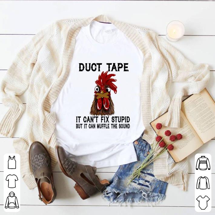 Funny Chicken duct tape it can't fix stupid but it can muffle the sound shirt