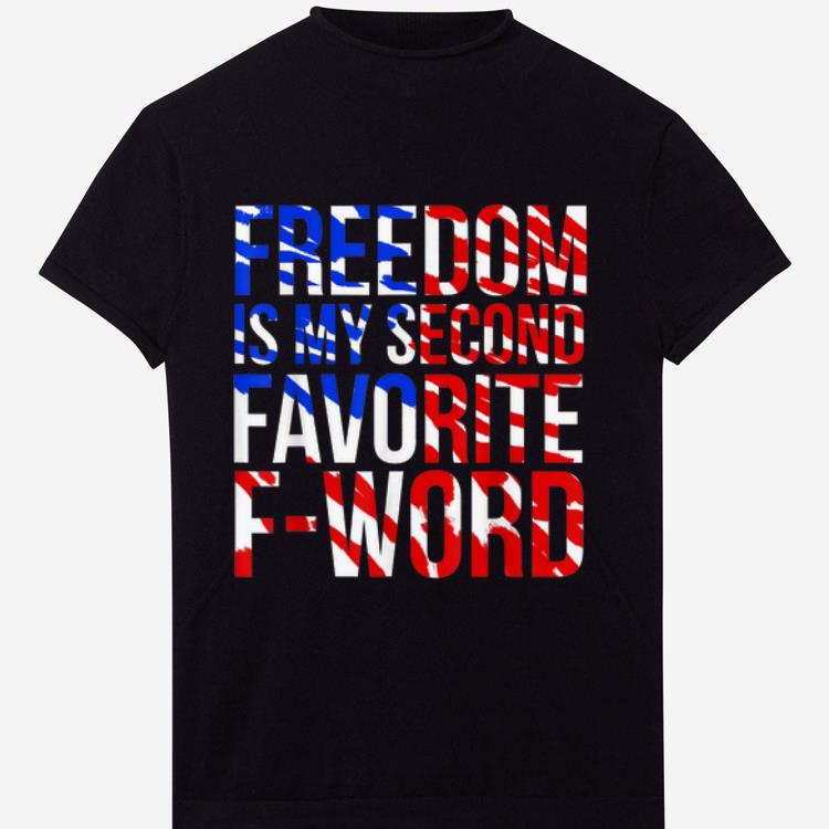 Hot Freedom Is My Second Favorite F-word 4th Of July shirt