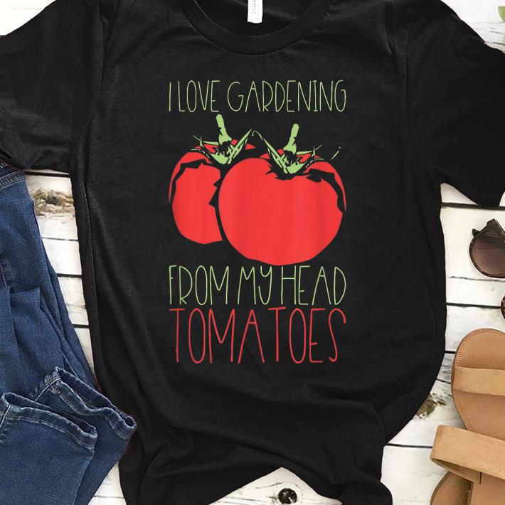 Nice I Love Gardening From My Head Tomatoes Plant Lovers Shirt