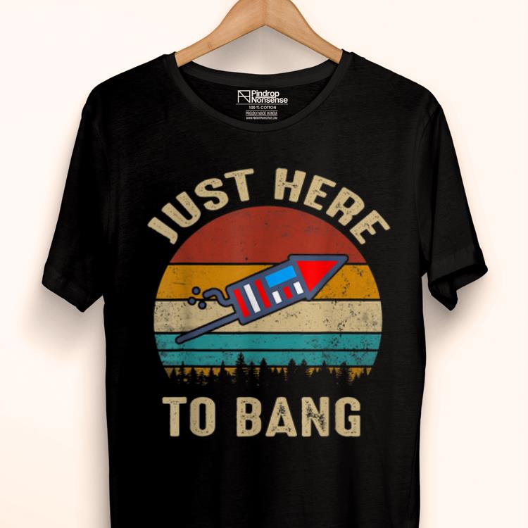 Official Just Here To Bang vintage 4th of July Happy Independence Day shirt