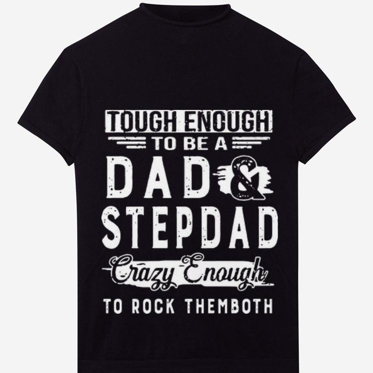 Official Tough Enough To Be A Dad And Stepdad Crazy Enough To Rock Them Both Shirt