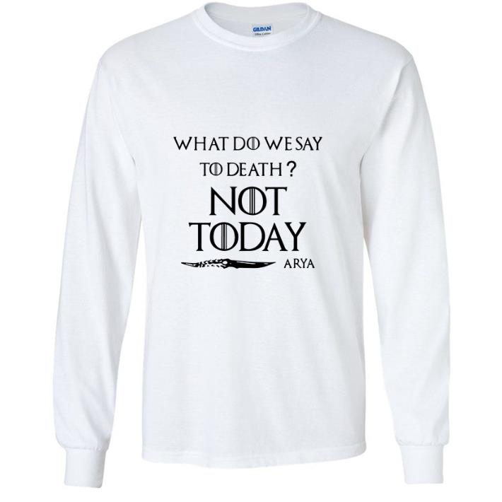 Original What do we say to death not today Arya Game Of Thrones shirt