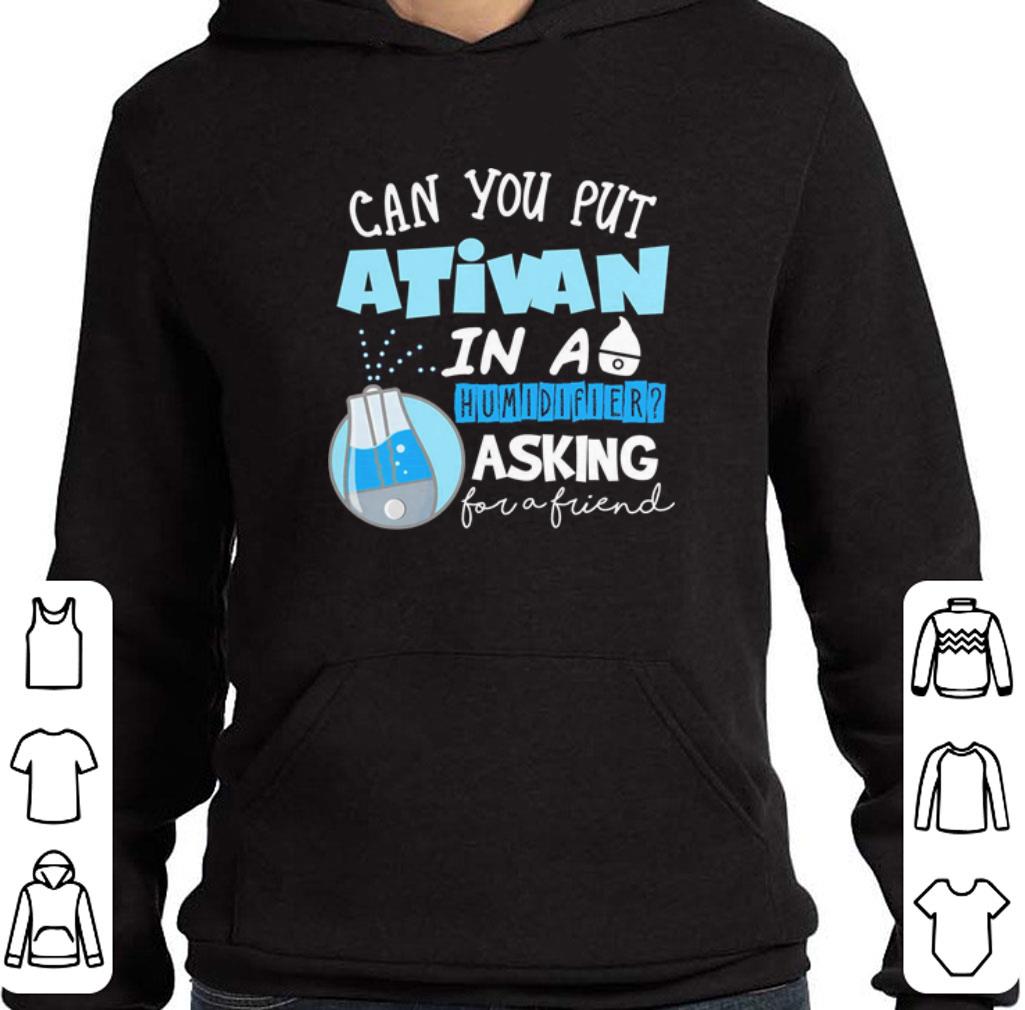 Premium Nurse Can you put Ativan in a humidifier asking for a friend shirt