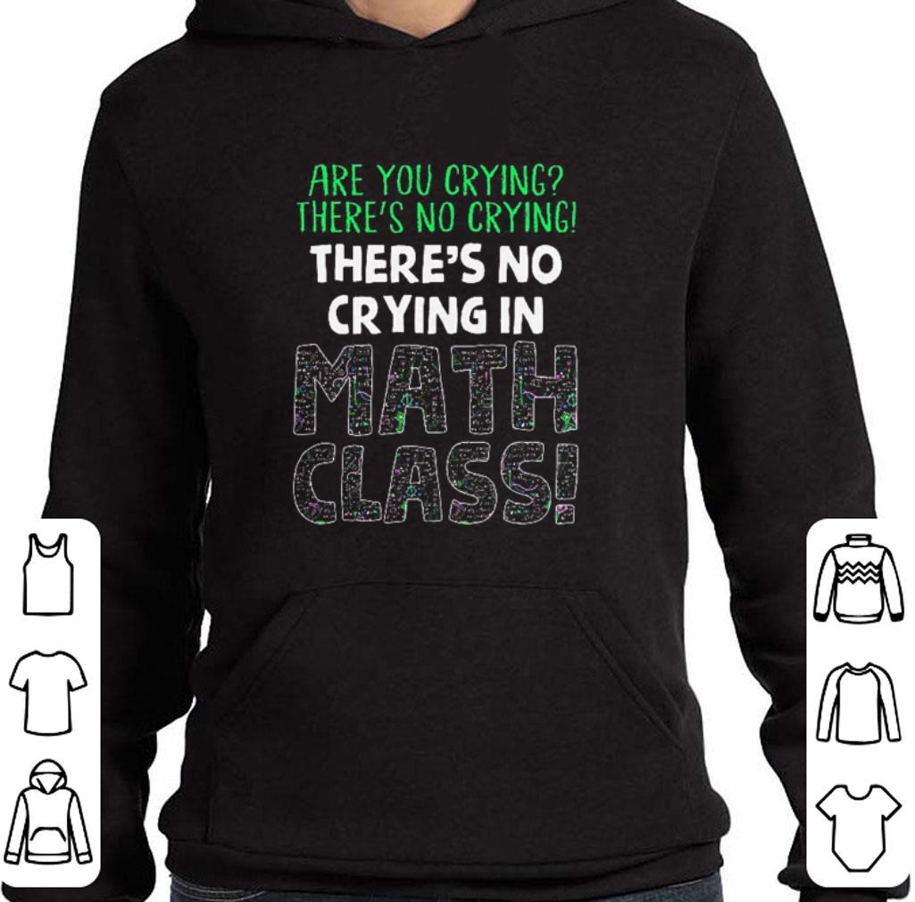 Top Are you crying there's no crying there's no crying in math class shirt
