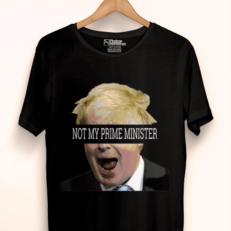 Awesome Boris Johnson Not My Prime Minister Anti Tory Brexit shirt
