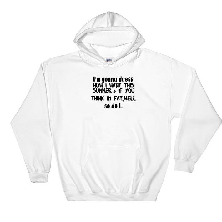 Awesome I'm gonna dress how i want this summer & if you think im fat well shirt