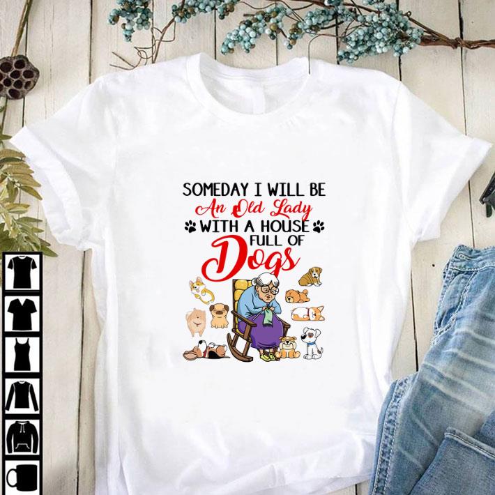 Awesome Someday i will be an old lady with a house full of dogs shirt
