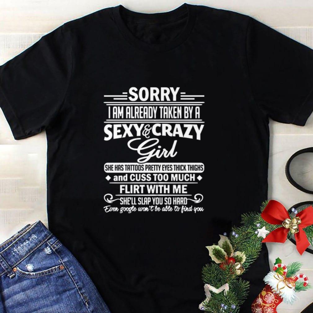 Awesome Sorry I Am Already Taken By A Sexy And Crazy Girl She Has Tattoos Shirt Hoodie Sweater