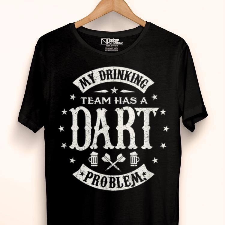 Hot Darts My Drinking Beer Team Has A Dart Problem shirt