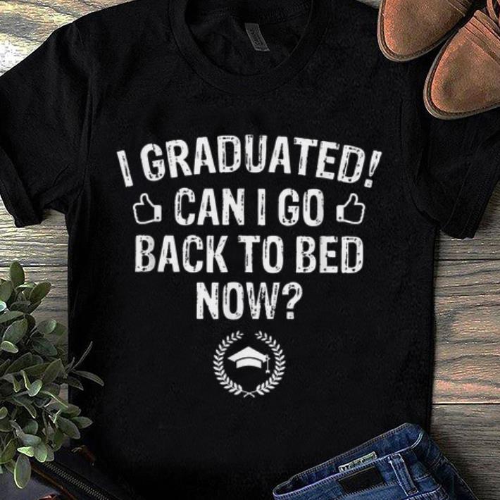 Official Can I Go Back To Bed Now I Graduated Already Graduation shirt