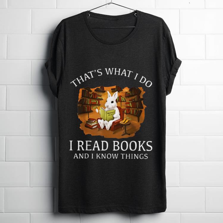 Official Thats What I Do I Read Books And I Know Things Rabbit Bunny shirt