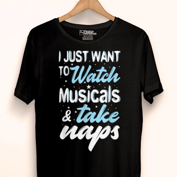 Original I Just Want To Watch Musicals And Take Naps Theater shirt