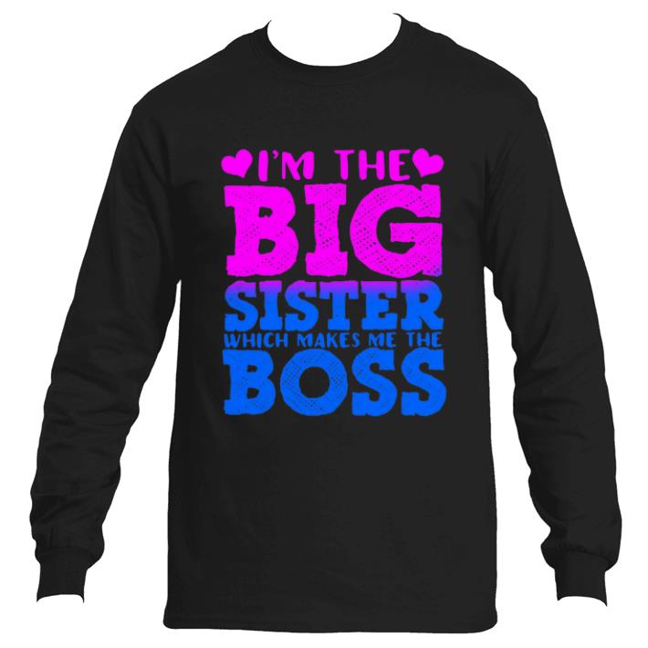 Original I'm the big sister which makes me the boss shirt