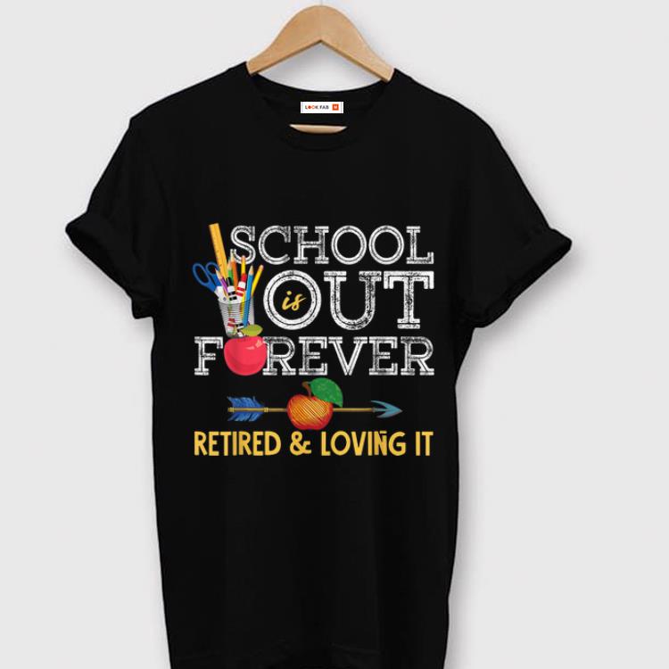 Original School Is Out Forever Retired And Loving It Retirement shirt