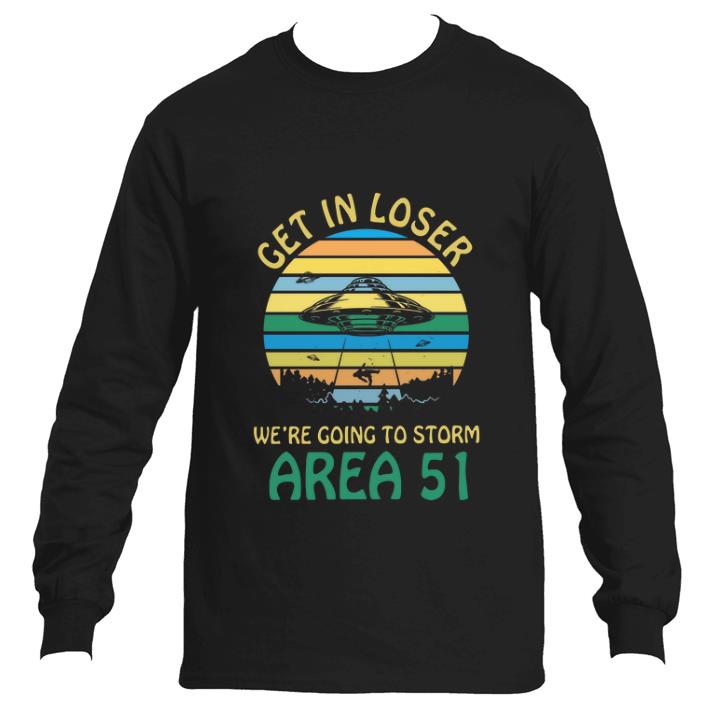 Premium Get in loser we're going to storm Area 51 UFO shirt