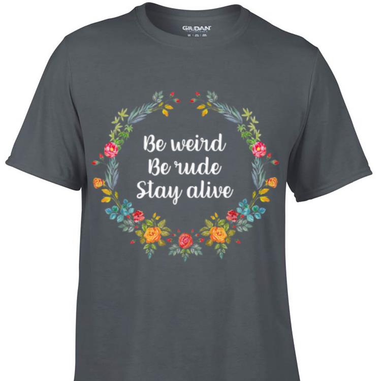 Top Be Weird Be Rude Stay Alive Laurel Wreath shirt