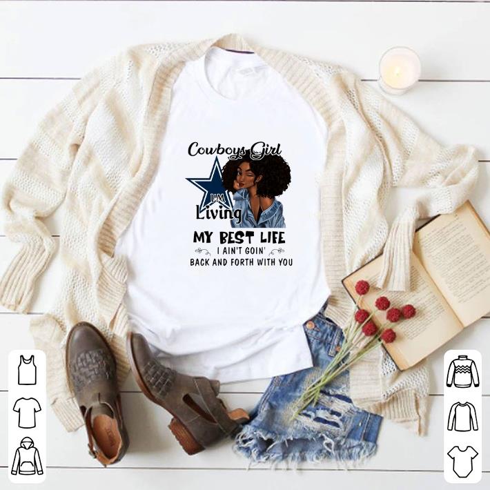 Awesome Dallas Cowboys girl i'm living my best life i ain't goin' back shirt