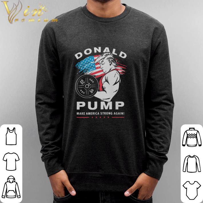 Awesome Donald Pump make America strong again Trump shirt