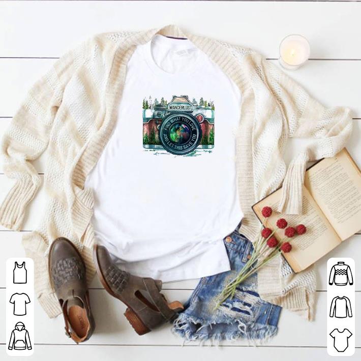 Awesome Wanderlust find what you love and let this save you shirt