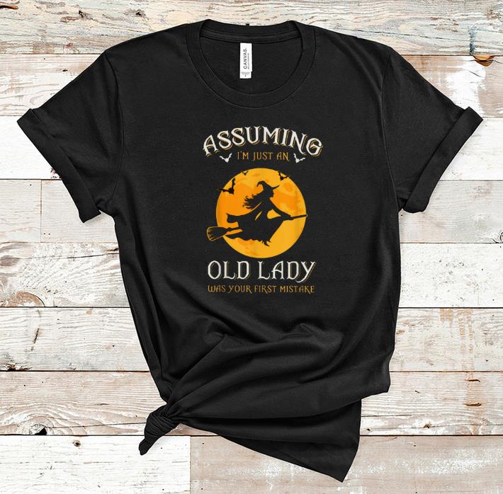 Beautiful Assuming I'm Just An Old Lady Was Your First Mistake Witch shirt