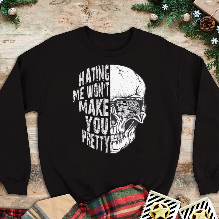 Hot Skull Hating me won't make you pretty shirt
