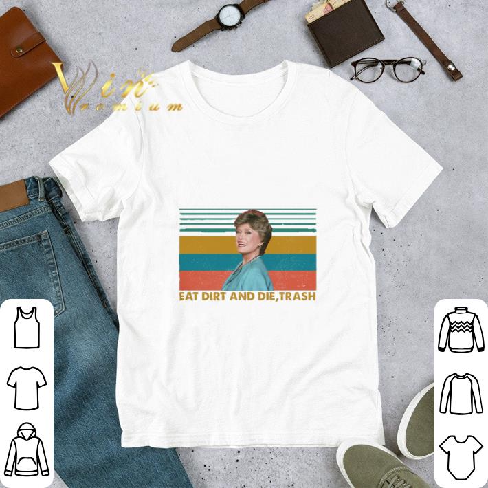 Premium Blanche Devereaux Eat dirt and die trash vintage shirt