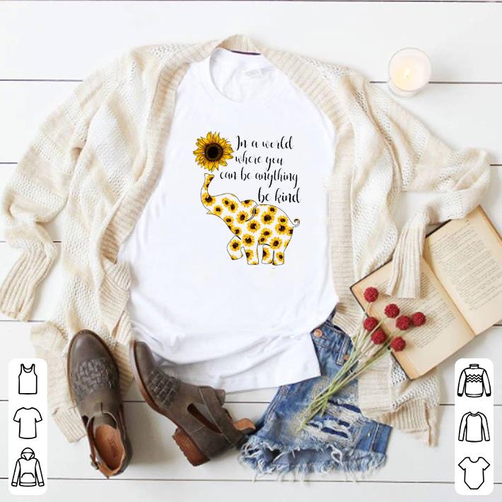 Premium Elephant sunflower in a world where you can be anything be kind shirt
