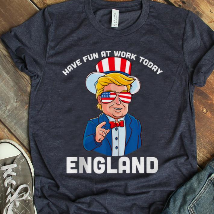 Premium Have Fun At Work Today England American Magic Hat Sunglass Donald Trump shirt