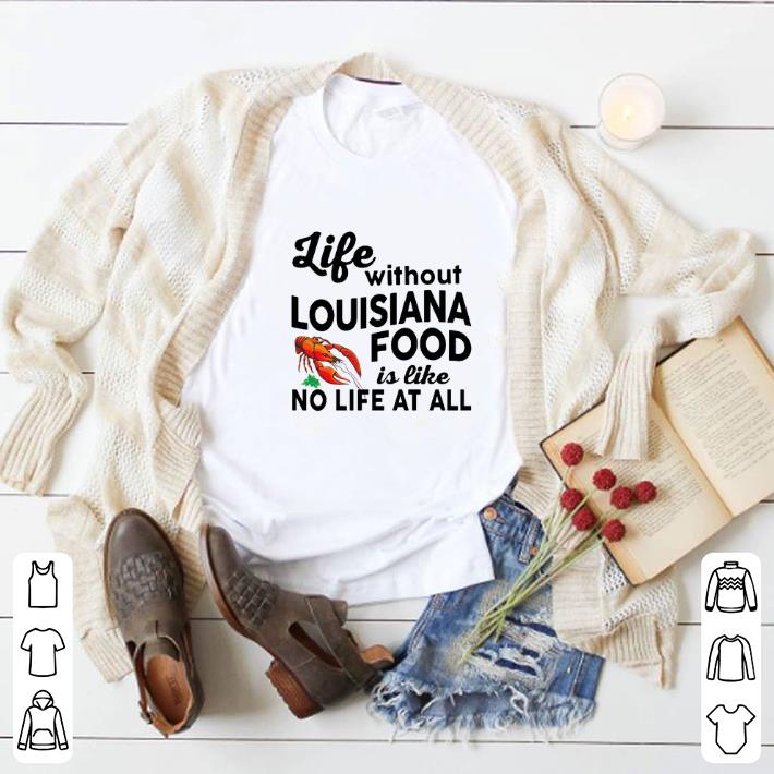 Premium Life without Louisiana food is like no life at all shirt